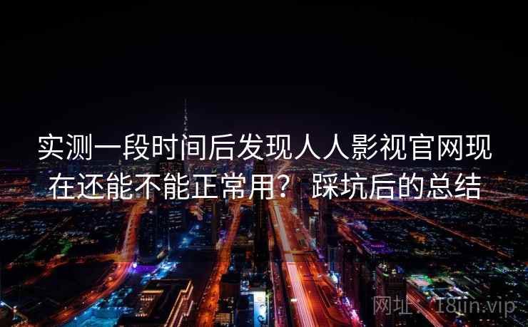 实测一段时间后发现人人影视官网现在还能不能正常用？ 踩坑后的总结  第2张
