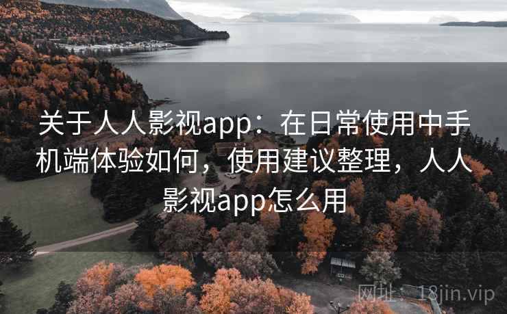 关于人人影视app：在日常使用中手机端体验如何，使用建议整理，人人影视app怎么用  第2张