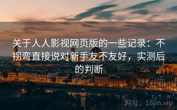 关于人人影视网页版的一些记录:不拐弯直接说对新手友不友好,实测后的判断 第2张 关于人人影视网页版的一些记录:不拐弯直接说对新手友不友好,实测后的判断 第2张