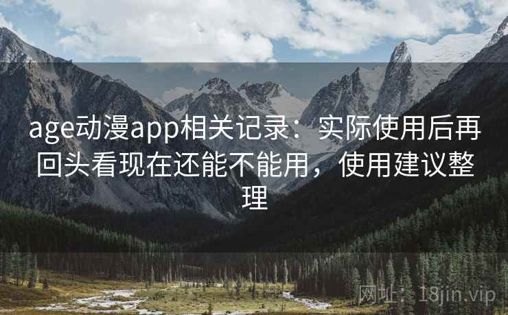 age动漫app相关记录:实际使用后再回头看现在还能不能用,使用建议整理