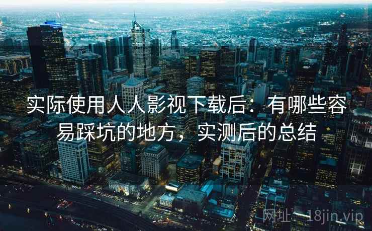 实际使用人人影视下载后:有哪些容易踩坑的地方,实测后的总结 第2张 实际使用人人影视下载后:有哪些容易踩坑的地方,实测后的总结 第2张